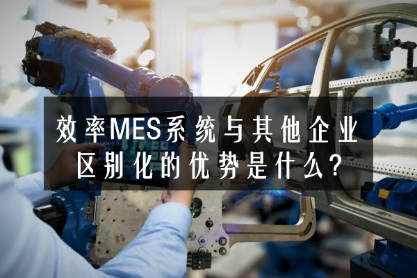 效率科技MES系統與其他企業區別化的優勢是什么?